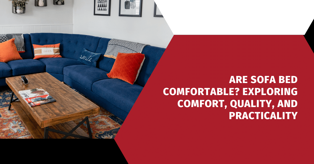 Are Sofa Bed Comfortable? Exploring Comfort, Quality, and Practicality