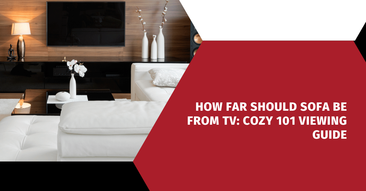 How Far Should Sofa Be From TV: Cozy 101 Viewing Guide