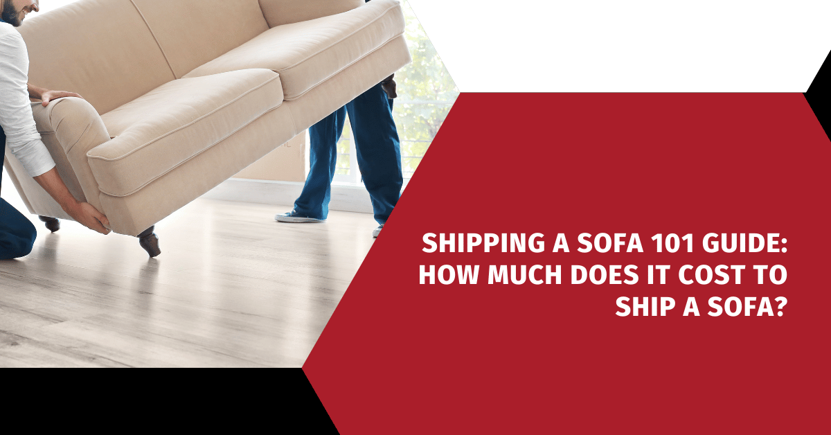 Shipping a Sofa 101 Guide: How Much Does It Cost To Ship A Sofa?